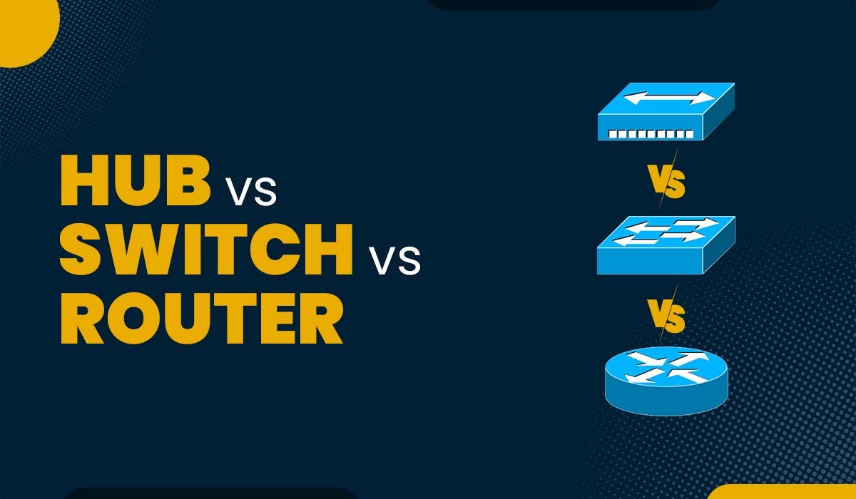 Hub Vs Switch Vs Router: Choosing the right device for the task!