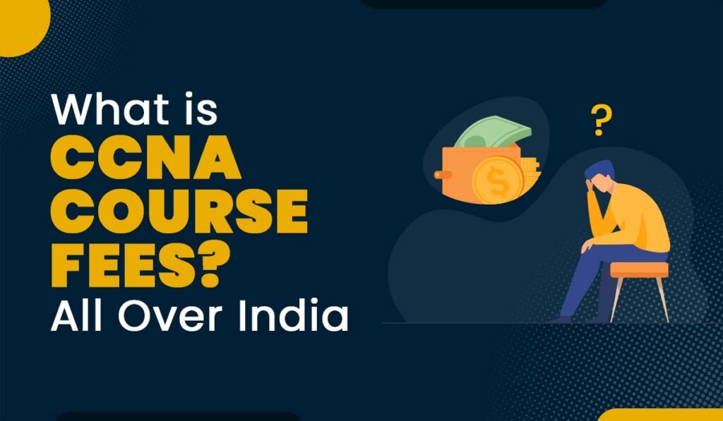 CCNA Course Fees and Certification Cost in India - 2023